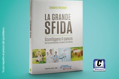 "La grande sfida. Sconfiggere il cancro con la prevenzione, la cura e la ricerca", il nuovo libro della Fondazione Veronesi